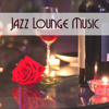 Jazz Lounge Music – An Authentic Italian Restaurant Background, Chillout Music for Cocktail Party - Restaurant Music Love