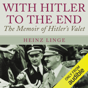 With Hitler to the End: The Memoirs of Hitler's Valet (Unabridged)