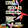 Quit Like a Woman: The Radical Choice to Not Drink in a Culture Obsessed with Alcohol (Unabridged) - Holly Whitaker