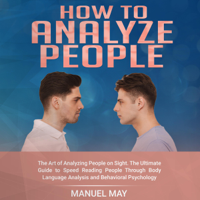 Manuel May - How to Analyze People: The Art of Analyzing People on Sight. The Ultimate Guide to Speed Reading People Through Body Language Analysis and Behavioral Psychology. (Unabridged) artwork
