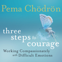 Pema Chödrön - Three Steps to Courage: Working Compassionately with Difficult Emotions (Original Recording) artwork
