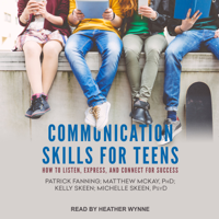 Michelle Skeen PsyD, Matthew McKay, Ph.D., Kelly Skeen & Patrick Fanning - Communication Skills for Teens: How to Listen, Express, and Connect for Success artwork