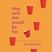 Eternity Martis - They Said This Would Be Fun: Race, Campus Life, and Growing Up (Unabridged) artwork