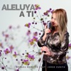 Aleluya a Ti (feat. Jorge Zurita) - Single