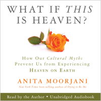 Anita Moorjani - What If This Is Heaven? artwork