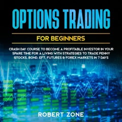 Options Trading for Beginners: Crash Day Course to Become a Profitable Investor in Your Spare Time for a Living with Strategies to Trade Penny Stocks, Bond, EFT, Futures & Forex Markets in 7 Days (Unabridged)