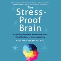 Melanie Greenberg, PhD - The Stress-Proof Brain: Master Your Emotional Response to Stress Using Mindfulness and Neuroplasticity (Unabridged) artwork