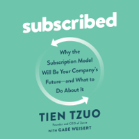 Tien Tzuo & Gabe Weisert - Subscribed: Why the Subscription Model Will Be Your Company's Future - and What to Do About It (Unabridged) artwork