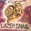 Beware of the Lazer Snail