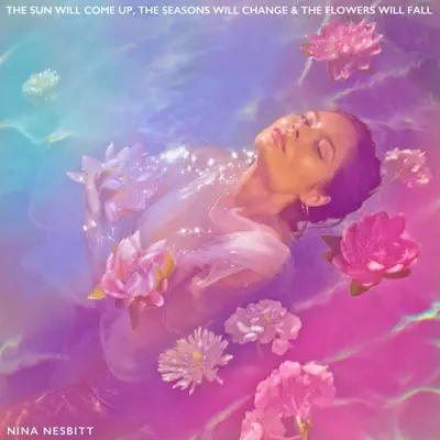 The Sun Will Come up, The Seasons Will Change & The Flowers Will Fall - Nina Nesbitt The Sun Will Come up, The Seasons Will Change & The Flowers Will Fall - Nina Nesbitt