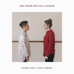 Isaura - Uma Frase Não Faz A Canção (feat. Luísa Sobral)