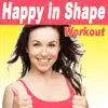 Happy in Shape Workout (125-142 BPM) & DJ Mix [Ideal for Gym, Core Body Weight, Abs, Motivation, Fitness, Cardio, Aerobics, Spin Cycle, Running & Jogging Workouts] album lyrics, reviews, download