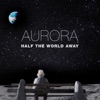 Aurora - Half the World Away