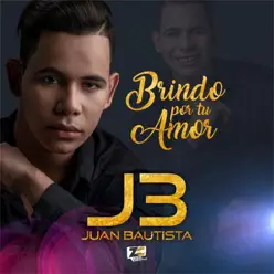 Brindo por Tu Amor - Single - Juan Bautista Brindo por Tu Amor - Single - Juan Bautista