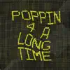 Stream & download Poppin 4 a Long Time - Single