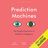 Prediction Machines: The Simple Economics of Artificial Intelligence (Unabridged) - Ajay Agrawal, Joshua Gans &amp; Avi Goldfarb Cover Art