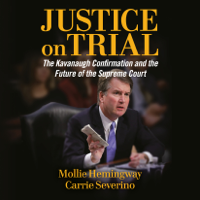 Mollie Hemingway & Carrie Severino - Justice on Trial: The Kavanaugh Confirmation and the Future of the Supreme Court (Unabridged) artwork