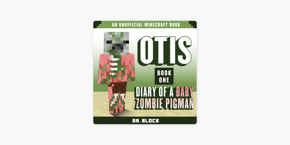 Otis Diary Of A Baby Zombie Pigman An Unofficial Minecraft Diary Zombie Pigman Diary Book 1 Unabridged On Apple Books