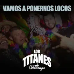 Vamos a Ponernos Locos - Single - Los Titanes De Durango