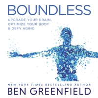 Ben Greenfield - Boundless: Upgrade Your Brain, Optimize Your Body & Defy Aging artwork