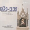 Karg-Elert: Ultimate Organ Works Vol. 6