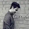 Kaise Kahun - Single album lyrics, reviews, download