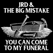 JRD & the Big Mistake - You Can Come to My Funeral