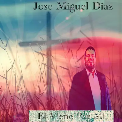 El Viene Por Mi - Jose Miguel Diaz El Viene Por Mi - Jose Miguel Diaz