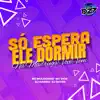 SÓ ESPERA ELE DORMIR- NA MADRUGADA VOCÊ VEM (feat. Mc Vick & DJ Dayeh) - Single album lyrics, reviews, download