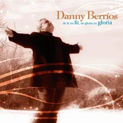 De Fe En Fe, De Gloria En Gloria - Danny Berríos