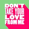 Don't Take Your Love from Me (Extended Mix) - Single album lyrics, reviews, download