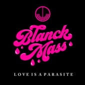 Blanck Mass - Love Is a Parasite