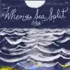 When the Sea Split album lyrics, reviews, download