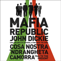 John Dickie - Mafia Republic: Italy's Criminal Curse. Cosa Nostra, 'Ndrangheta and Camorra from 1946 to the Present artwork