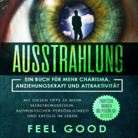 Feel Good - Ausstrahlung: Ein Buch für mehr Charisma, Anziehungskraft und Attraktivität - Mit diesen Tipps zu mehr Selbstbewusstsein, authentischer Persönlichkeit (Unabridged) artwork