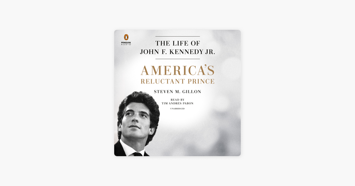 America's Reluctant Prince: The Life of John F. Kennedy Jr. (Unabridged) - Steven M. Gillon America's Reluctant Prince: The Life of John F. Kennedy Jr. (Unabridged) - Steven M. Gillon