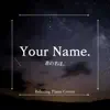 Your Name - Relaxing Piano Covers album lyrics, reviews, download