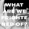 What Are We Frightened Of? - Single