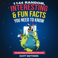 Scott Matthews - 1144 Random, Interesting & Fun Facts You Need to Know: The Knowledge Encyclopedia to Win Trivia:  Amazing World Facts, Book 1 (Unabridged) artwork