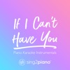 If I Can't Have You (Piano Karaoke Instrumentals) - Single