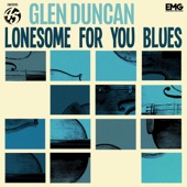 Glen Duncan - Lonesome For You Blues