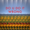 Do U Do It Wrong - Single