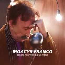 Perdão por Ter Sido Só Corno - Single - Moacyr Franco Perdão por Ter Sido Só Corno - Single - Moacyr Franco