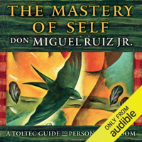 Don Miguel Ruiz, Jr - The Mastery of Self: A Toltec Guide to Personal Freedom (Unabridged) artwork