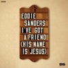 Eddie Sanders - I've Got a Friend (His Name Is Jesus)