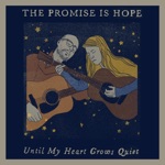 The Promise Is Hope - Until My Heart Grows Quiet