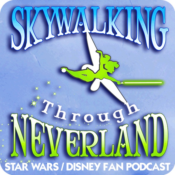 Skywalking Through Neverland: A Star Wars / Disney Fan Podcast
