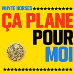 Whyte Horses - Ça Plane Pour Moi