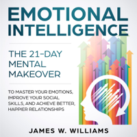 James W. Williams - Emotional Intelligence: The 21-Day Mental Makeover to Master Your Emotions, Improve Your Social Skills, and Achieve Better, Happier Relationships (Unabridged) artwork