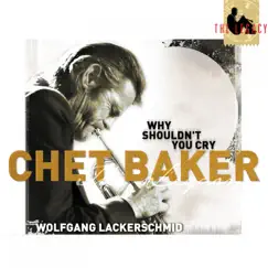 The Legacy Vol. 3 - Why Shouldn't You Cry by Chet Baker & Wolfgang Lackerschmid album reviews, ratings, credits